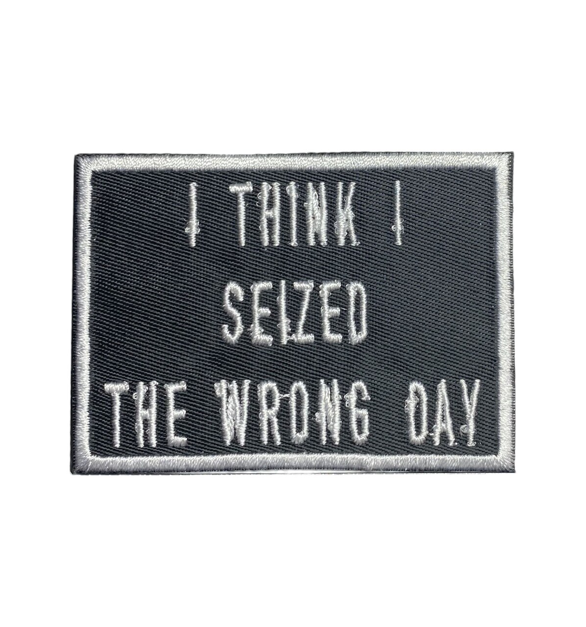 I Think I Seized the Wrong Day, Funny, Hat Bar, Embroidered, Iron on Patch